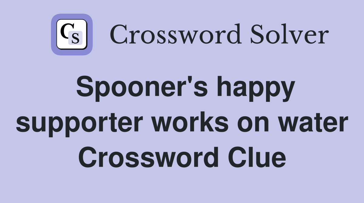 Spooner's happy supporter works on water Crossword Clue Answers